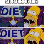 Diet is usually worse than death | ALL FATHER BE LIKE: | image tagged in homer diet,homer simpson,dads,the simpsons,20th century fox,funny memes | made w/ Imgflip meme maker
