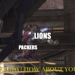 i love sport | LIONS; PACKERS; IM READY! HOW ABOUT YOU? | image tagged in emile death | made w/ Imgflip meme maker
