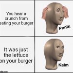 panic kalm | You hear a crunch from eating your burger; It was just the lettuce on your burger | image tagged in panic kalm,borgir,memes | made w/ Imgflip meme maker