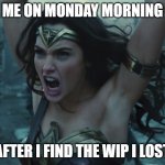 Wonder Woman smash | ME ON MONDAY MORNING; AFTER I FIND THE WIP I LOST | image tagged in wonder woman smash | made w/ Imgflip meme maker