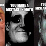 Uncanny mr incredible 3 panels | YOU MAKE A MISTAKE IN MATH; YOU MAKE A MISTAKE IN CODING; YOU MAKE A MISTAKE IN ENGLISH | image tagged in uncanny mr incredible 3 panels | made w/ Imgflip meme maker