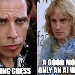 Zoolander Staring | ME PLAYING CHESS; A GOOD MOVE THAT ONLY AN AI WOULD DO | image tagged in zoolander staring,zoolander,chess | made w/ Imgflip meme maker