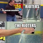 Brazil | RIOTERS; THE BRAZILIAN GOVERNMENT; THE RIOTERS | image tagged in flex tape leak meme,brazil | made w/ Imgflip meme maker