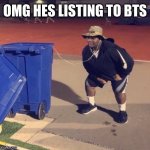 Black Man Listening To Trash | OMG HES LISTING TO BTS | image tagged in black man listening to trash | made w/ Imgflip meme maker