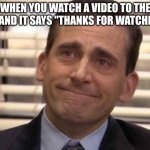 really makes you smile | WHEN YOU WATCH A VIDEO TO THE END AND IT SAYS "THANKS FOR WATCHING!" | image tagged in wholesome,smile,memes | made w/ Imgflip meme maker