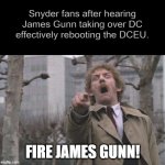 Snyder fans vs James Gunn | Snyder fans after hearing James Gunn taking over DC effectively rebooting the DCEU. FIRE JAMES GUNN! | image tagged in body snatchers scream,dceu,dc comics,zack snyder,dc | made w/ Imgflip meme maker