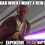new pet | MY DAD WHEN I WANT A NEW PET:; EXPENSIVE; KEPT | image tagged in he s too dangerous to be left alive | made w/ Imgflip meme maker