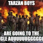 Tarzan | TARZAN BOYS; ARE GOING TO THE JUNGLE AUUUUUUGGGGGGGH | image tagged in lord of the flies,tarzan | made w/ Imgflip meme maker