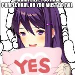 Y e s | MARKIPLIER: YOU HAVE PURPLE HAIR. OH YOU MUST BE EVIL | image tagged in yes yuri | made w/ Imgflip meme maker