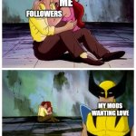 Couple makes out while Wolverine looks disappointed | ME; FOLLOWERS; MY MODS WANTING LOVE | image tagged in couple makes out while wolverine looks disappointed | made w/ Imgflip meme maker