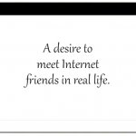 Desire Card | A desire to meet Internet friends in real life. | image tagged in desire card | made w/ Imgflip meme maker