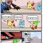 POKEMON | NOW TELL ME FOR THIS MEETING HOW WILL YOU IMPROVE COMPONY PROFIT PAY US MORE MORE WORKERS EVOLVE US | image tagged in pokemon board meeting | made w/ Imgflip meme maker