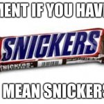 oops | COMMENT IF YOU HAVE A NI-; I UHH MEAN SNICKERS BAR | image tagged in snickers | made w/ Imgflip meme maker