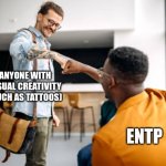 Visual Creativity | ANYONE WITH VISUAL CREATIVITY (SUCH AS TATTOOS); ENTP | image tagged in tattoo fist bump,entp,tattoos,mbti,myers briggs,creativity | made w/ Imgflip meme maker