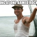 Forest Gump waving | I LOVE WAVING AT ONE-ARMED ROCK CLIMBERS | image tagged in forest gump waving | made w/ Imgflip meme maker