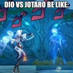 JoJos But Genshin | DIO VS JOTARO BE LIKE: | image tagged in jojos but genshin,shenhe,ayato,genshin,jjba,dio | made w/ Imgflip meme maker