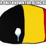 Sad Belgium | WHEN UR ONLY KNOWN FOR BEING RUN OVER | image tagged in sad belgium | made w/ Imgflip meme maker