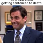 Shoot... | New lawyers watching thier first client getting sentenced to death: | image tagged in michael scott,dark humor | made w/ Imgflip meme maker