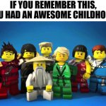 The coolest thing Lego ever made. | IF YOU REMEMBER THIS, YOU HAD AN AWESOME CHILDHOOD. | image tagged in ninjago,memes | made w/ Imgflip meme maker