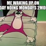 Angry Cat in the bed | ME WAKING UP ON SUNDAY NOING MONDAYS 2MOROW | image tagged in angry cat in the bed | made w/ Imgflip meme maker