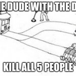 Trolly problem | KILL THE DUDE WITH THE DRIP OR; KILL ALL 5 PEOPLE | image tagged in trolly problem | made w/ Imgflip meme maker