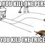 Dino nuggies | WOULD YOU KILL ONE PERSON OR; WOULD YOU KILL THE TRICERATOPS | image tagged in trolly problem | made w/ Imgflip meme maker