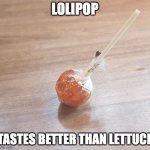 lollipop | LOLIPOP; TASTES BETTER THAN LETTUCE | image tagged in the power of lolipop,i haven't heard that name in years,doomsday,environmental protection agency,jack sparrow jar of dirt | made w/ Imgflip meme maker