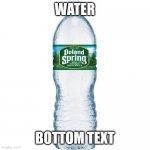 water | WATER; BOTTOM TEXT | image tagged in water | made w/ Imgflip meme maker