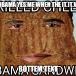 me when i: | ME WHEN OBAMA YES ME WHEN THE IT IT WHEN I YES; BOTTEM TEXT | image tagged in grilled cheese obama sandwich | made w/ Imgflip meme maker