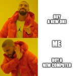 fix old computer | SALESMEN; FIX OLD COMPUTER; BUY A NEW ONE; ME; BUY A NEW COMPUTER; FIX OLD ONE | image tagged in drake 4 no yes no yes,fix,old,computer,new | made w/ Imgflip meme maker