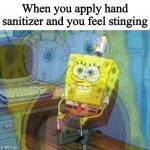 Clever Title | When you apply hand sanitizer and you feel stinging | image tagged in funny,memes,fun,stop reading the tags,lmfao | made w/ Imgflip meme maker