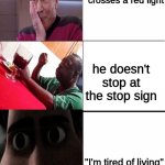 ,_, | Your colorblind friend crosses a red light; he doesn't stop at the stop sign; "I'm tired of living" | image tagged in blank 3 panel,memes,funny | made w/ Imgflip meme maker