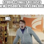 Shocked Matt Meese | STUDIO C FINALLY RELEASES A NEW EPISODE AFTER A LONG BREAK; ME: | image tagged in shocked matt meese,studio c,matt meese | made w/ Imgflip meme maker
