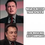 Elon Musk no maybe | NASA IS BETTER THAN SPACE X; ELON MUSK HAS BEST COMPANIES | image tagged in elon musk no maybe | made w/ Imgflip meme maker