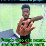 Only high IQ people will understand this… | There are 3 kinds of people:; People who can count, and people who can’t. | image tagged in black boi holding up 4 fingers | made w/ Imgflip meme maker