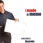 Bazooka I made a meme (2023 reupload)