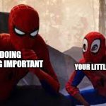 COPY CAT | YOU DOING SOMETHING IMPORTANT; YOUR LITTLE SIBLING | image tagged in spiderman copying,spidey,spiderman | made w/ Imgflip meme maker