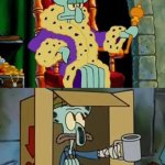 King Squidward Poor Squidward | ME WHEN I GET MONEY FROM MY GRANDPARENTS:; ME WHEN MOM FINDS OUT: | image tagged in king squidward poor squidward,grandparents,money,idk | made w/ Imgflip meme maker