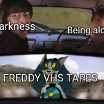 One fear is stronger than the others. | Being alone; Darkness; FREDDY VHS TAPES | image tagged in tom from t j chasing harry and ron | made w/ Imgflip meme maker