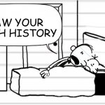 Diary of a wimpy kid template | I SAW YOUR SEARCH HISTORY | image tagged in diary of a wimpy kid template | made w/ Imgflip meme maker