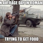 Romanian revolution PUBg | AN AVERAGE DAY IN ROMANIA; TRYING TO GET FOOD | image tagged in romanian revolution pubg | made w/ Imgflip meme maker