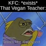 hmm interesting | KFC: *exists*
That Vegan Teacher: | image tagged in blank tastes like disrespect,funny,memes,fun,that vegan teacher,kfc | made w/ Imgflip meme maker