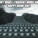 Speed Bumps Bumpy Road Ahead | THIS IS NOT WHAT I THOUGHT HUMP DAY MEANT.
HAPPY HUMP DAY! | image tagged in speed bumps bumpy road ahead | made w/ Imgflip meme maker