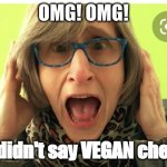 That vegan teacher | OMG! OMG! You didn't say VEGAN cheese! | image tagged in vegan teacher | made w/ Imgflip meme maker