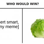 ugh | [insert smart, funny meme] | image tagged in who would win,lettuce | made w/ Imgflip meme maker
