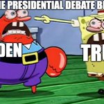2020 election be like | THE PRESIDENTIAL DEBATE BE LIKE; TRUMP; BIDEN | image tagged in angry mr krabs and angry spongebob | made w/ Imgflip meme maker