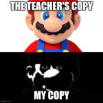 Lightside Mario VS Darkside Mario | THE TEACHER'S COPY; MY COPY | image tagged in lightside mario vs darkside mario | made w/ Imgflip meme maker