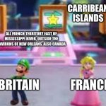 history for school | CARRIBEAN ISLANDS; ALL FRENCH TERRITORY EAST OF MISSISSIPPI RIVER, OUTSIDE THE ENVIRONS OF NEW ORLEANS, ALSO CANADA; BRITAIN; FRANCE | image tagged in chance time | made w/ Imgflip meme maker