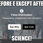 fact checker | I BEFORE E EXCEPT AFTER C; SCIENCE! | image tagged in fact checker | made w/ Imgflip meme maker