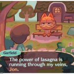 The power of lasagna is running though my veins, Jon. | image tagged in the power of lasagna | made w/ Imgflip meme maker